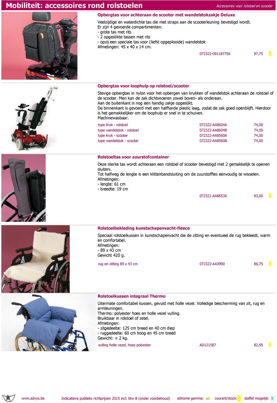 072322-091187756 97,75 1 Opbergtas voor loophulp op rolstoel/scooter Stevige opbergtas in nylon voor het opbergen van krukken of wandelstok achteraan de rolstoel of de scooter.