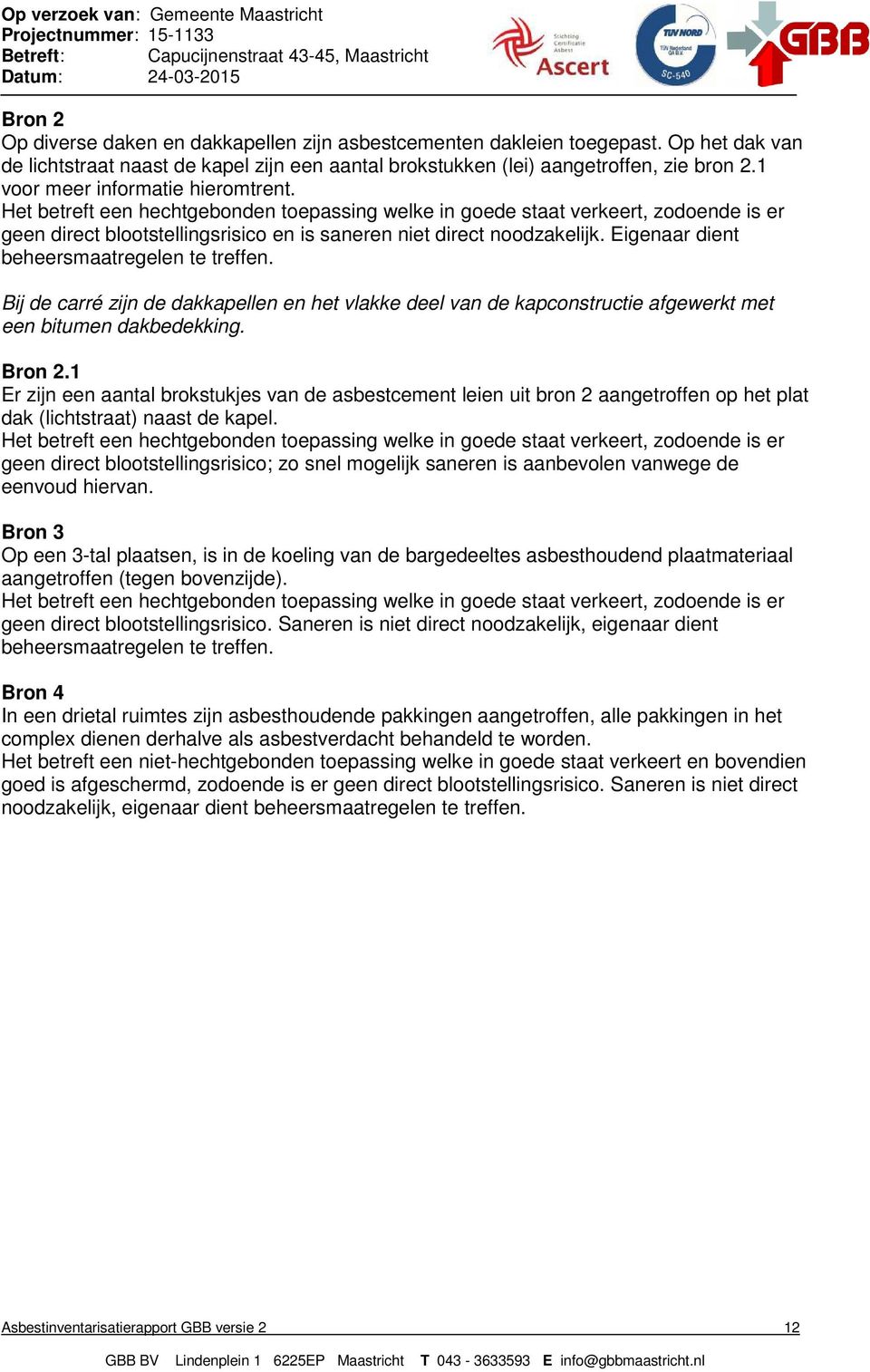 Eigenaar dient beheersmaatregelen te treffen. Bij de carré zijn de dakkapellen en het vlakke deel van de kapconstructie afgewerkt met een bitumen dakbedekking. Bron 2.