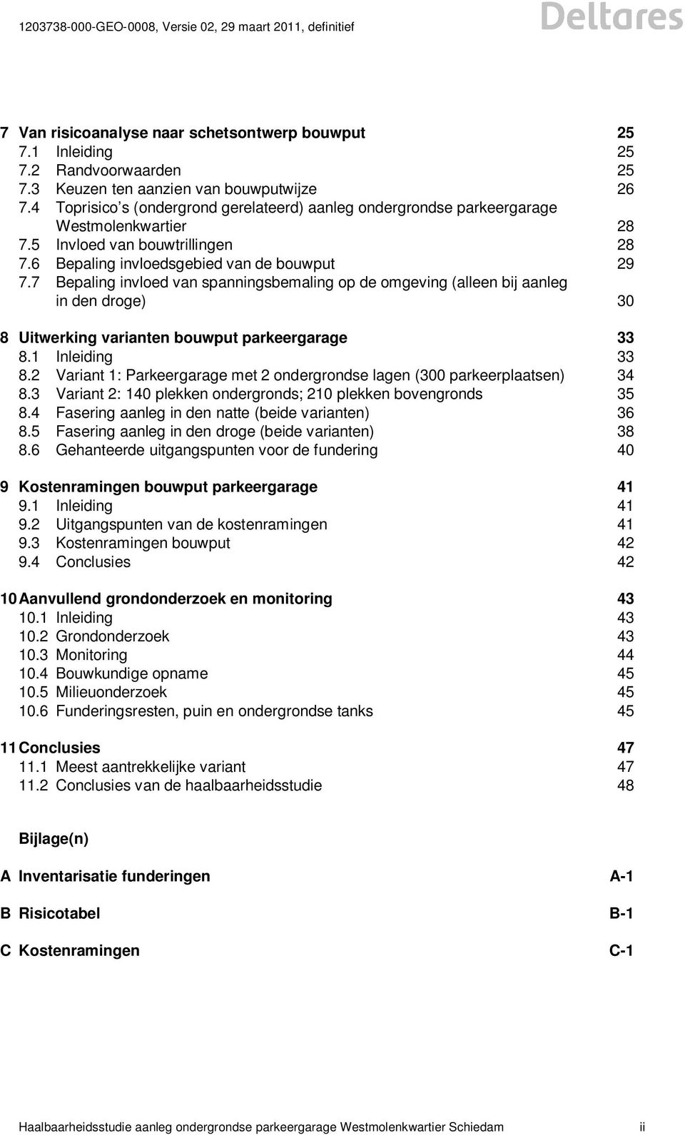 7 Bepaling invloed van spanningsbemaling op de omgeving (alleen bij aanleg in den droge) 30 8 Uitwerking varianten bouwput parkeergarage 33 8.1 Inleiding 33 8.