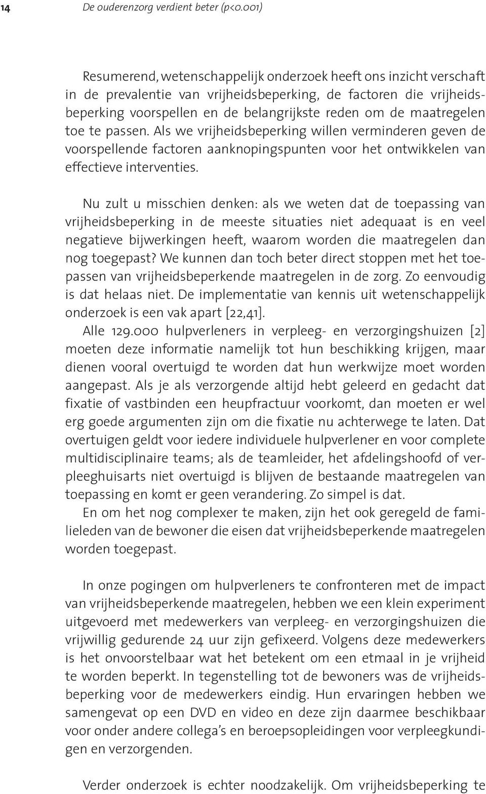 maatregelen toe te passen. Als we vrijheidsbeperking willen verminderen geven de voorspellende factoren aanknopingspunten voor het ontwikkelen van effectieve interventies.