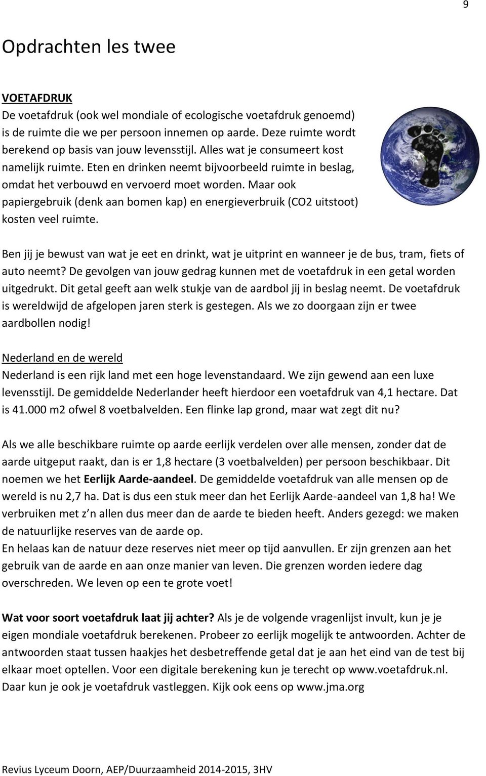 Maar ook papiergebruik (denk aan bomen kap) en energieverbruik (CO2 uitstoot) kosten veel ruimte.