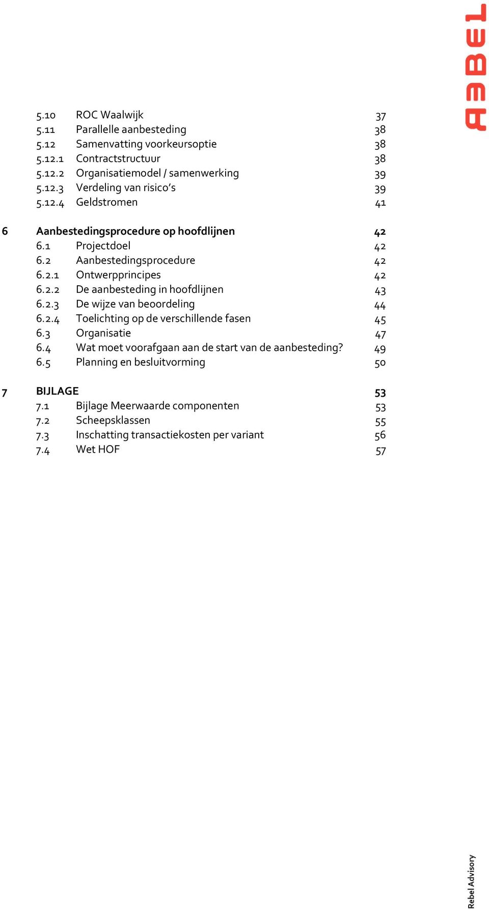 2.3 De wijze van beoordeling 44 6.2.4 Toelichting op de verschillende fasen 45 6.3 Organisatie 47 6.4 Wat moet voorafgaan aan de start van de aanbesteding? 49 6.