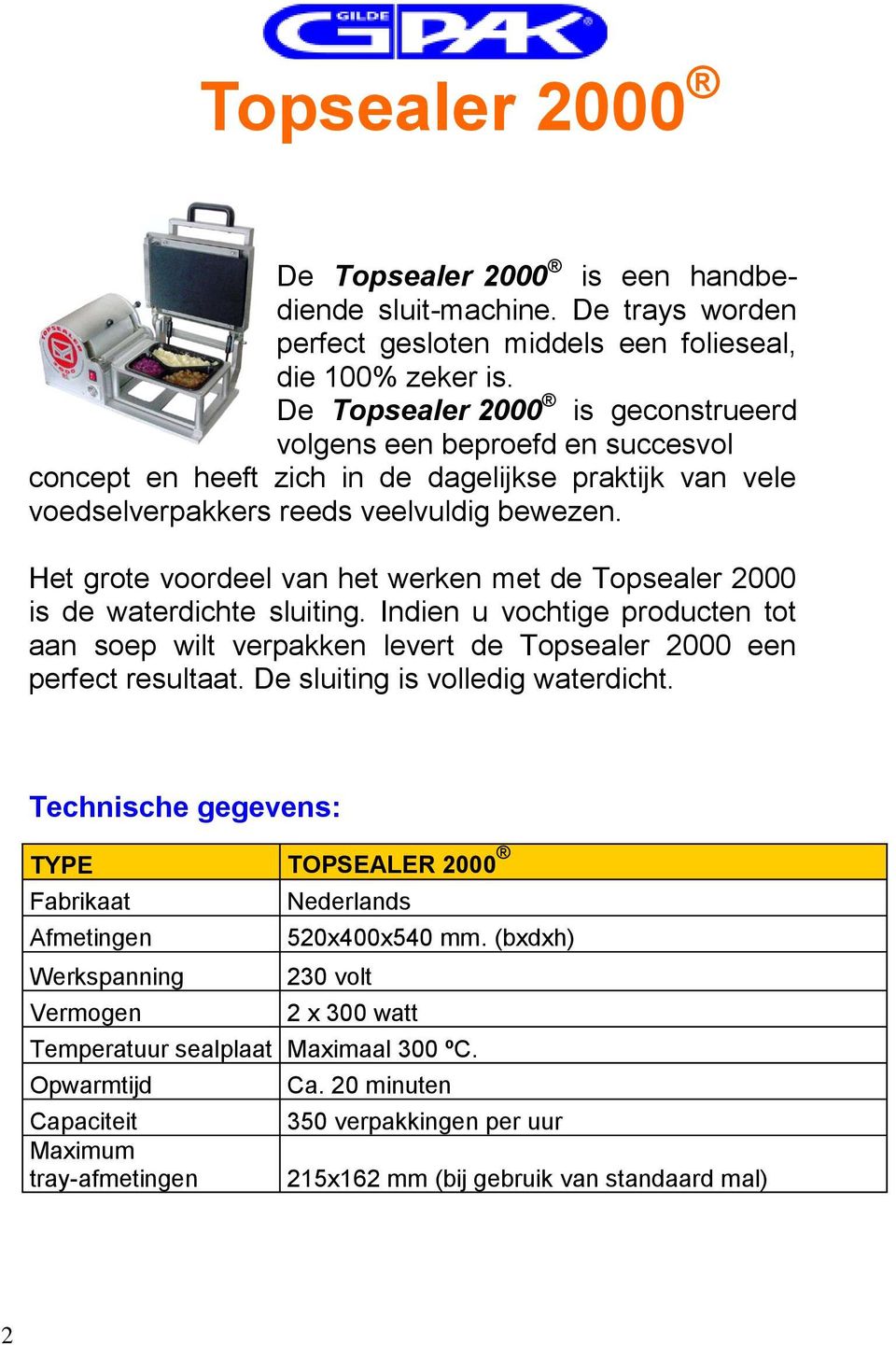 Het grote voordeel van het werken met de Topsealer 2000 is de waterdichte sluiting. Indien u vochtige producten tot aan soep wilt verpakken levert de Topsealer 2000 een perfect resultaat.