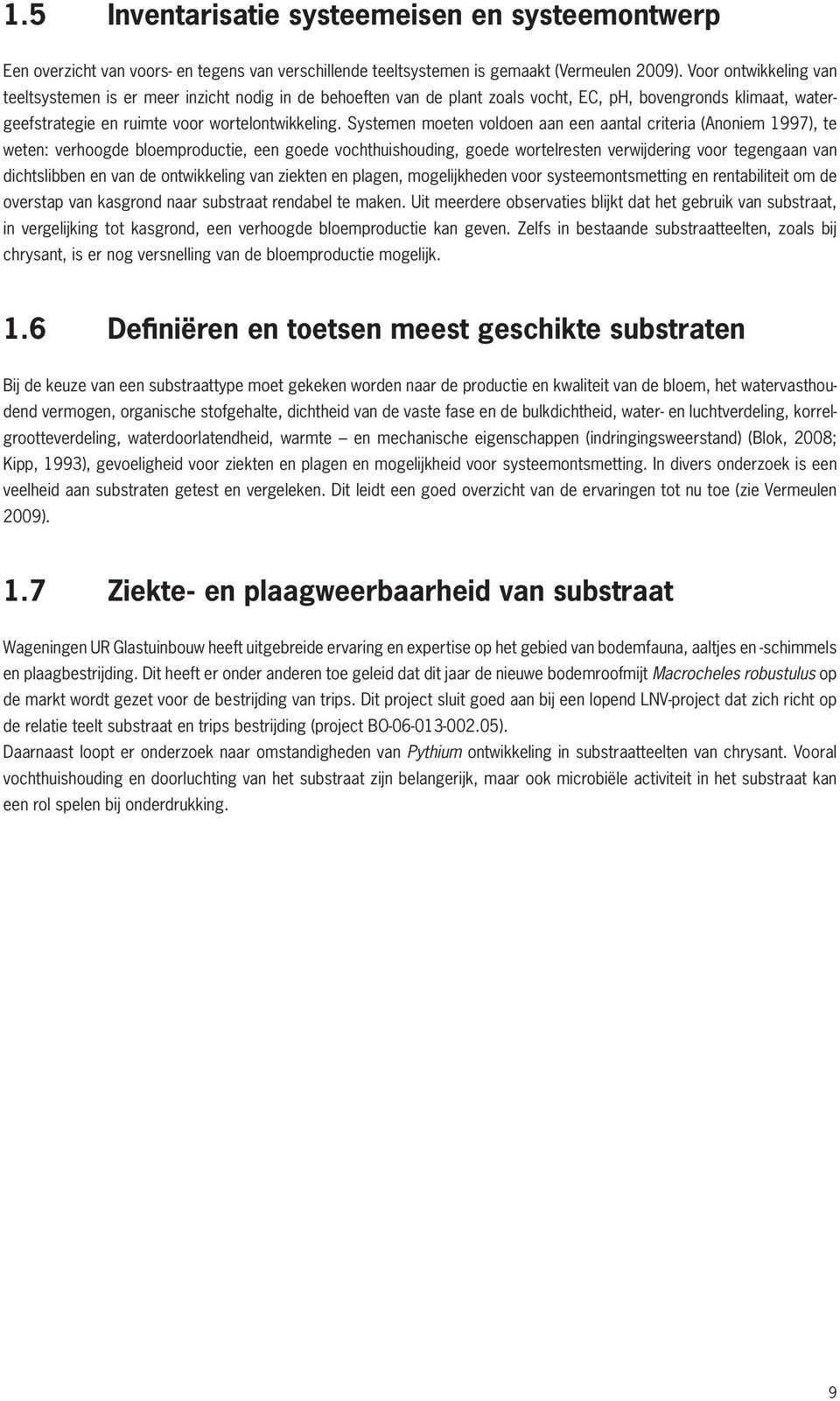 Systemen moeten voldoen aan een aantal criteria (Anoniem 1997), te weten: verhoogde bloemproductie, een goede vochthuishouding, goede wortelresten verwijdering voor tegengaan van dichtslibben en van