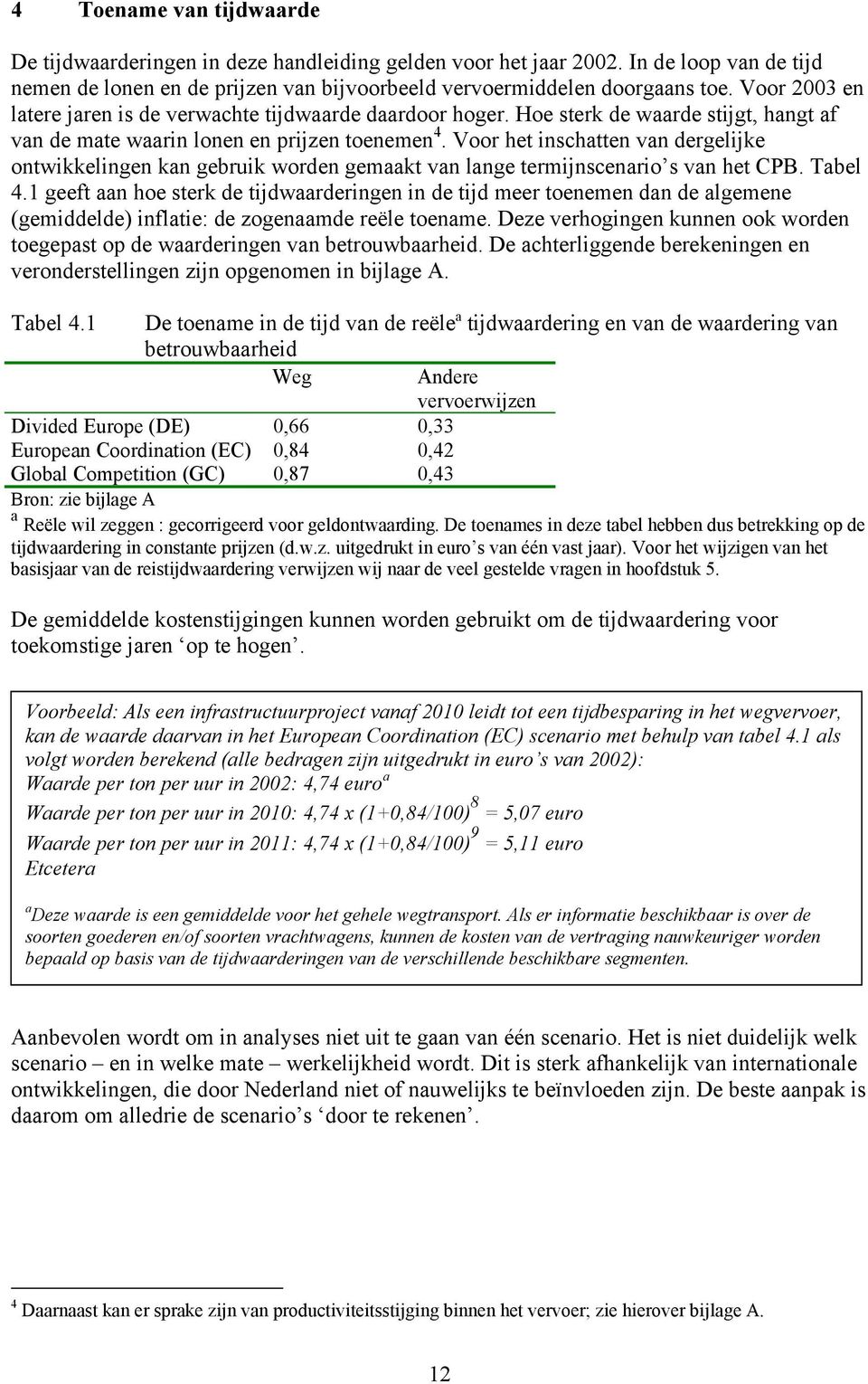 Voor het inschatten van dergelijke ontwikkelingen kan gebruik worden gemaakt van lange termijnscenario s van het CPB. Tabel 4.