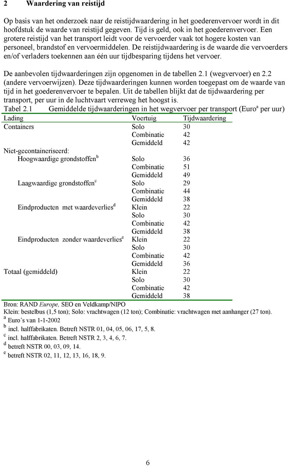 De reistijdwaardering is de waarde die vervoerders en/of verladers toekennen aan één uur tijdbesparing tijdens het vervoer. De aanbevolen tijdwaarderingen zijn opgenomen in de tabellen 2.