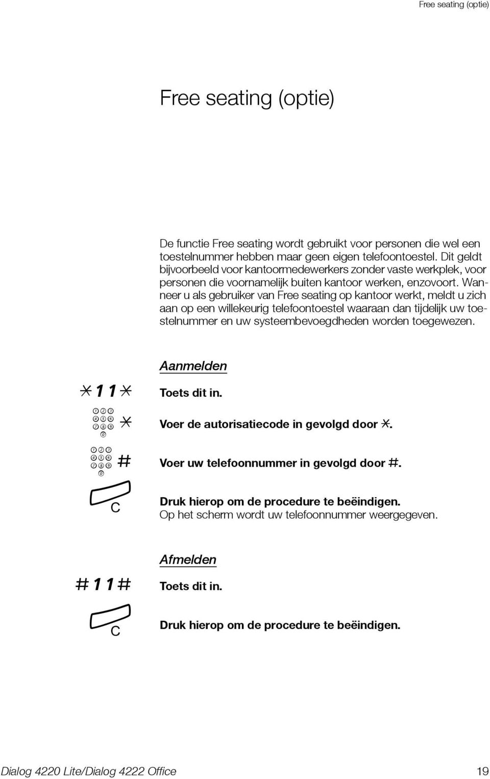 Wanneer u als gebruiker van Free seating op kantoor werkt, meldt u zich aan op een willekeurig telefoontoestel waaraan dan tijdelijk uw toestelnummer en uw systeembevoegdheden worden toegewezen.