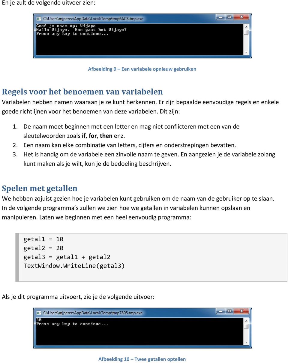 De naam moet beginnen met een letter en mag niet conflicteren met een van de sleutelwoorden zoals if, for, then enz. 2. Een naam kan elke combinatie van letters, cijfers en onderstrepingen bevatten.