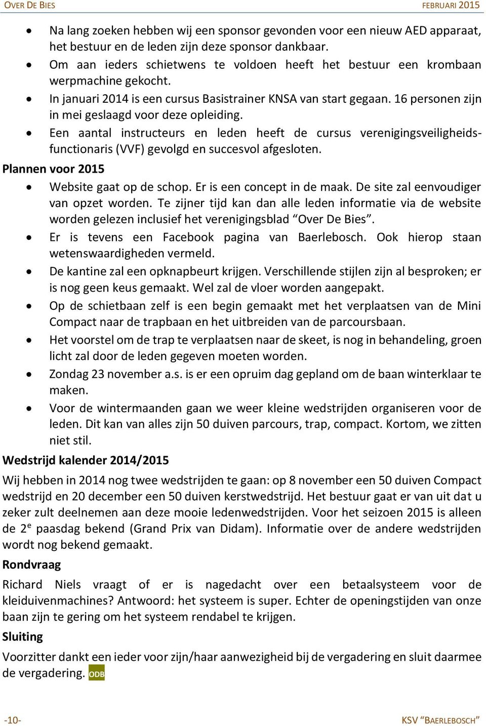 16 personen zijn in mei geslaagd voor deze opleiding. Een aantal instructeurs en leden heeft de cursus verenigingsveiligheidsfunctionaris (VVF) gevolgd en succesvol afgesloten.