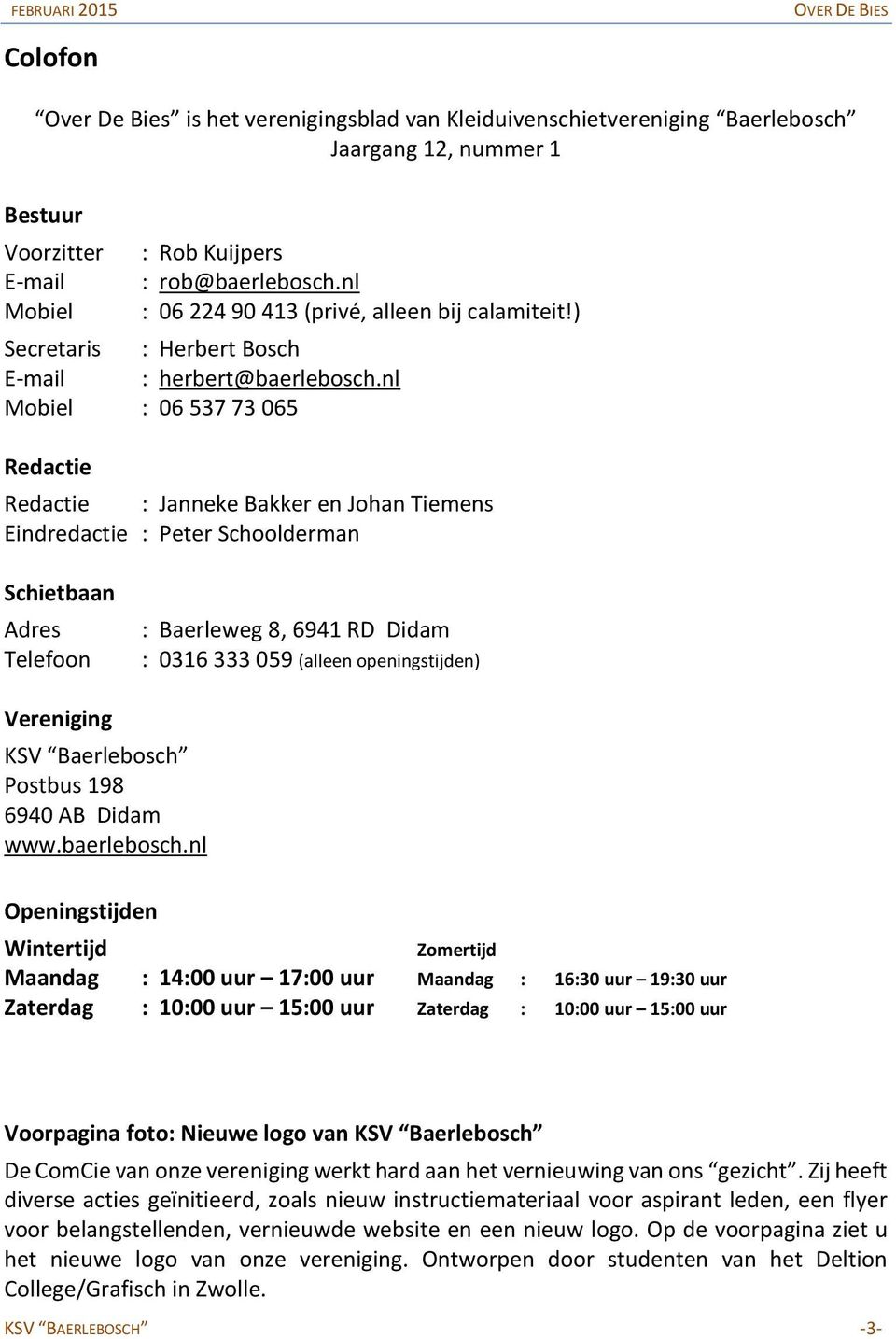 nl Mobiel : 06 537 73 065 Redactie Redactie : Janneke Bakker en Johan Tiemens Eindredactie : Peter Schoolderman Schietbaan Adres Telefoon : Baerleweg 8, 6941 RD Didam : 0316 333 059 (alleen