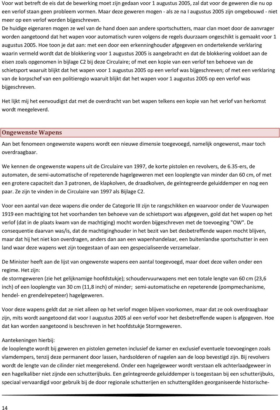 De huidige eigenaren mogen ze wel van de hand doen aan andere sportschutters, maar clan moet door de aanvrager worden aangetoond dat het wapen voor automatisch vuren volgens de regels duurzaam