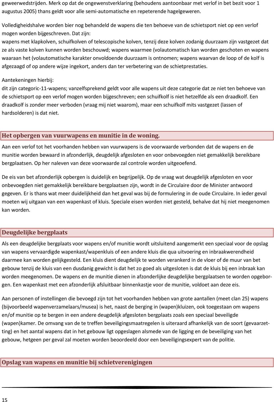 Dat zijn: wapens met klapkolven, schuifkolven of telescopische kolven, tenzij deze kolven zodanig duurzaam zijn vastgezet dat ze als vaste kolven kunnen worden beschouwd; wapens waarmee