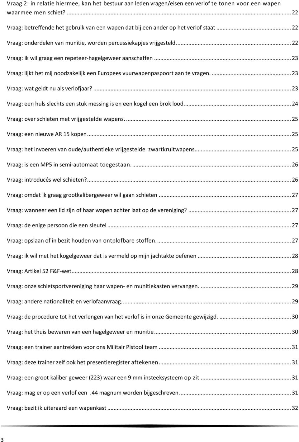 .. 22 Vraag: ik wil graag een repeteer-hagelgeweer aanschaffen... 23 Vraag: lijkt het mij noodzakelijk een Europees vuurwapenpaspoort aan te vragen.... 23 Vraag: wat geldt nu als verlofjaar?