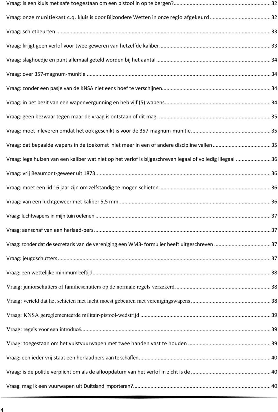 .. 34 Vraag: zonder een pasje van de KNSA niet eens hoef te verschijnen.... 34 Vraag: in bet bezit van een wapenvergunning en heb vijf (5) wapens.
