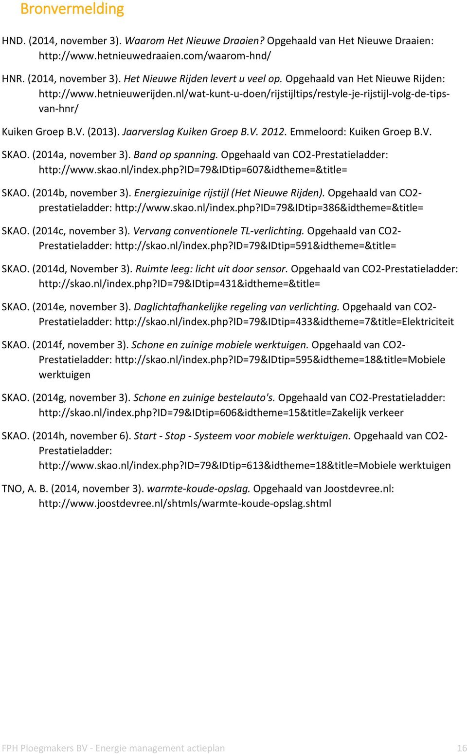Emmeloord: Kuiken Groep B.V. SKAO. (2014a, november 3). Band op spanning. Opgehaald van CO2-Prestatieladder: http://www.skao.nl/index.php?id=79&idtip=607&idtheme=&title= SKAO. (2014b, november 3).