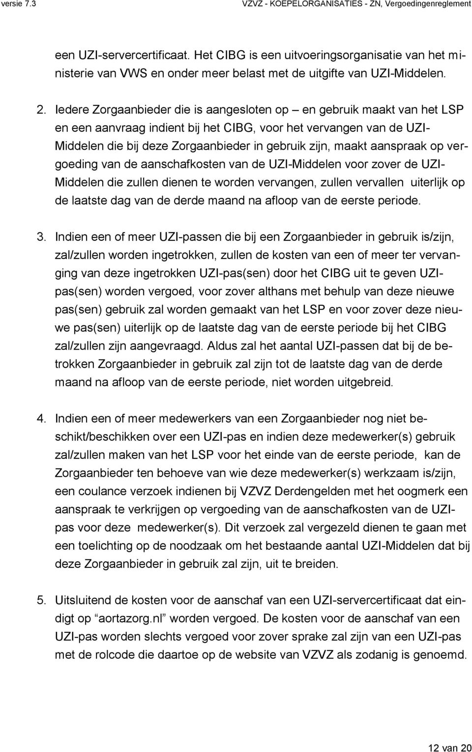 aanspraak op vergoeding van de aanschafkosten van de UZI-Middelen voor zover de UZI- Middelen die zullen dienen te worden vervangen, zullen vervallen uiterlijk op de laatste dag van de derde maand na