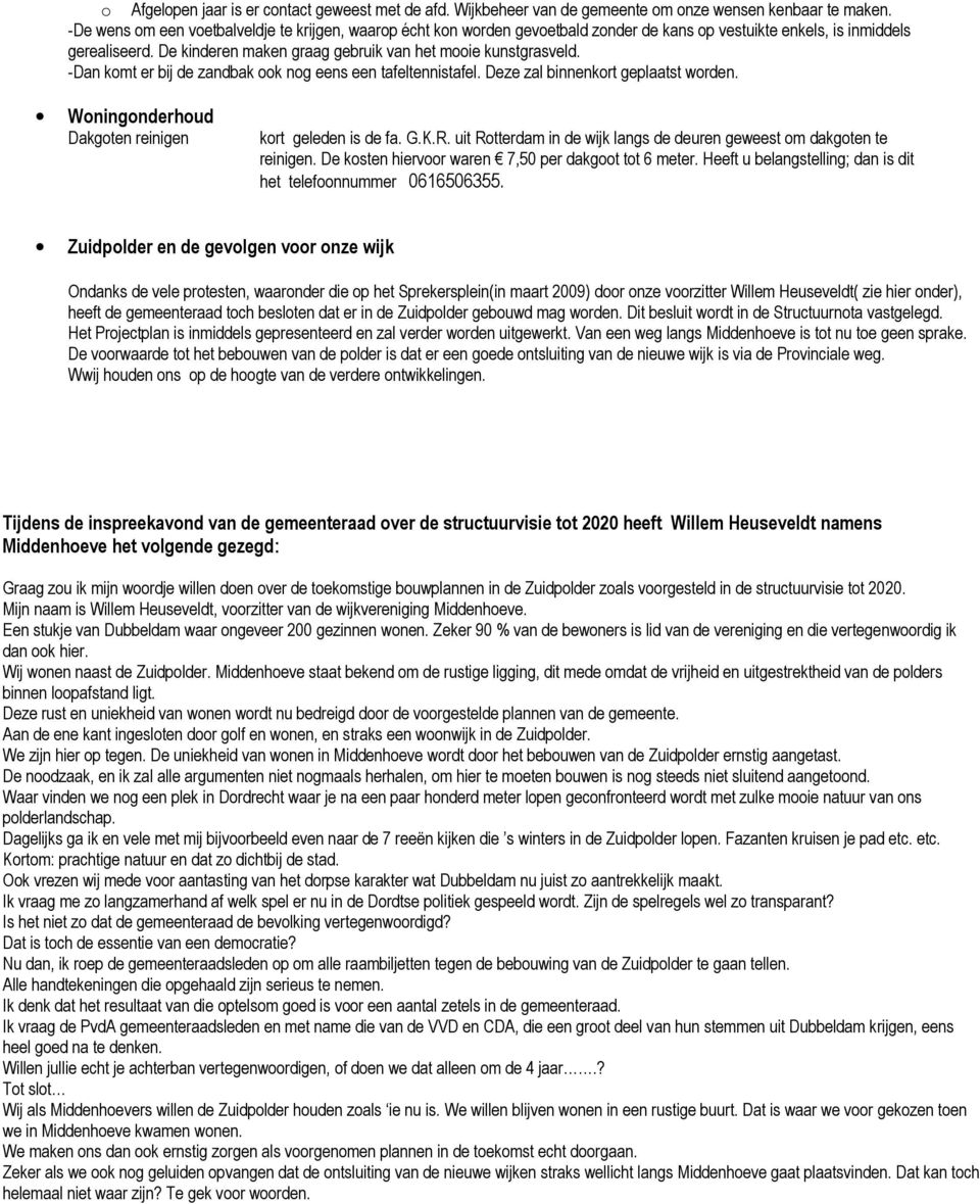 -Dan komt er bij de zandbak ook nog eens een tafeltennistafel. Deze zal binnenkort geplaatst worden. Woningonderhoud Dakgoten reinigen kort geleden is de fa. G.K.R.