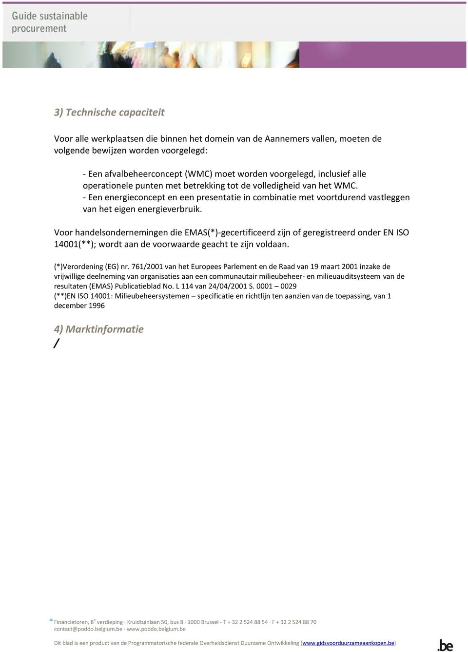 Voor handelsondernemingen die EMAS(*)-gecertificeerd zijn of geregistreerd onder EN ISO 14001(**); wordt aan de voorwaarde geacht te zijn voldaan. (*)Verordening (EG) nr.