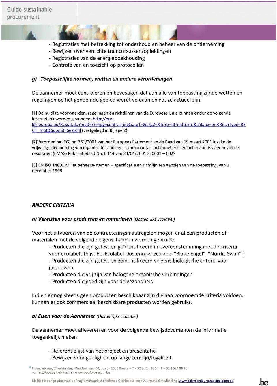 voldaan en dat ze actueel zijn! [1] De huidige voorwaarden, regelingen en richtlijnen van de Europese Unie kunnen onder de volgende internetlink worden gevonden: http://eurlex.europa.eu/result.do?