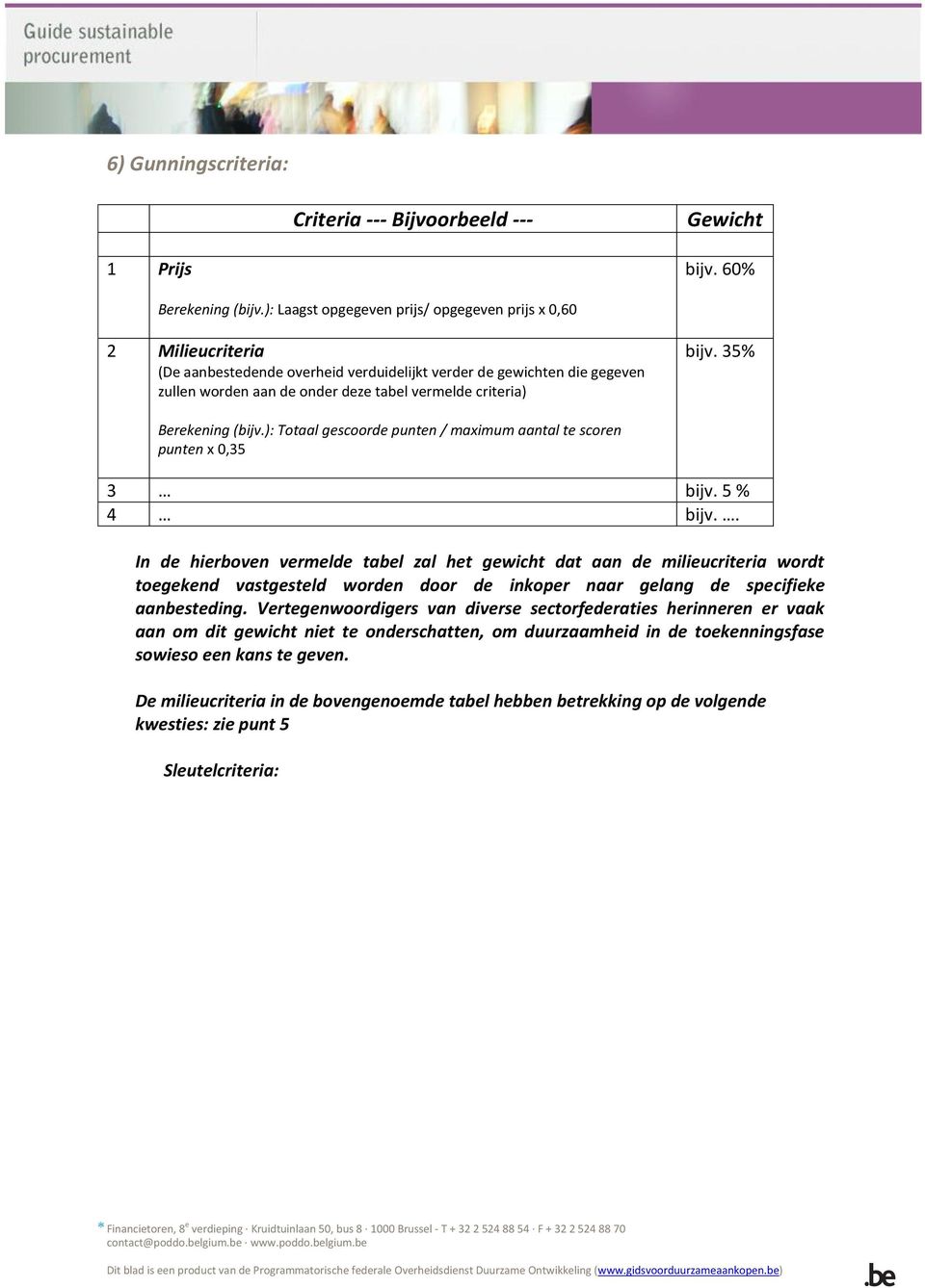 bijv. 35% Berekening (bijv.): Totaal gescoorde punten / maximum aantal te scoren punten x 0,35 3 bijv. 5 % 4 bijv.