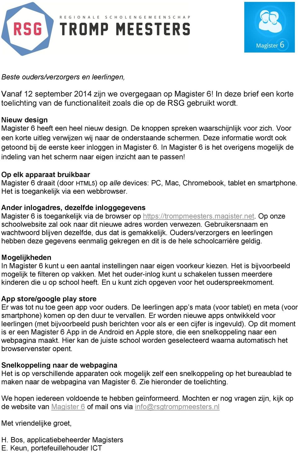 Deze informatie wordt ook getoond bij de eerste keer inloggen in Magister 6. In Magister 6 is het overigens mogelijk de indeling van het scherm naar eigen inzicht aan te passen!