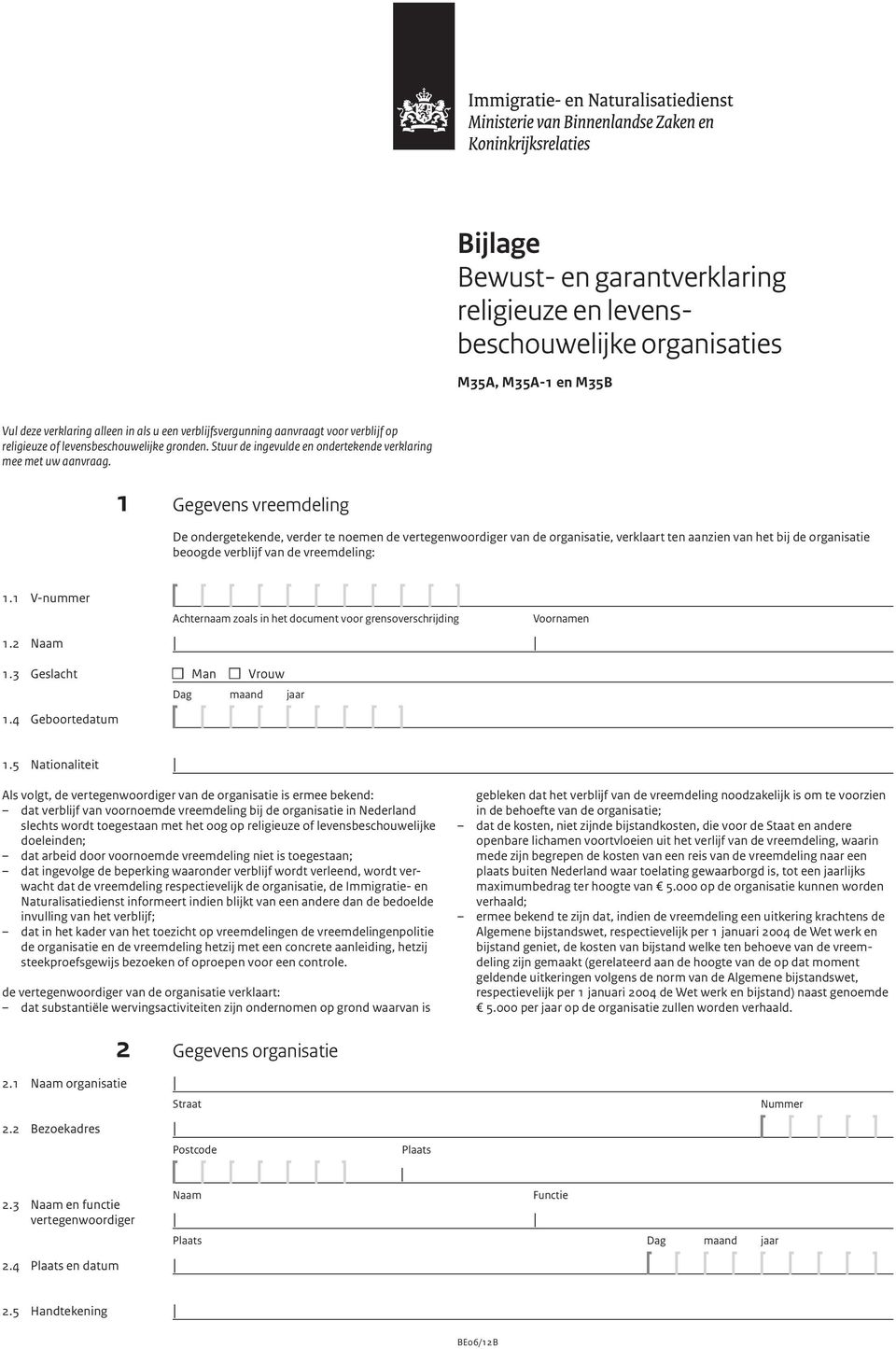 1 Gegevens vreemdeling De ondergetekende, verder te noemen de vertegenwoordiger van de organisatie, verklaart ten aanzien van het bij de organisatie beoogde verblijf van de vreemdeling: 1.