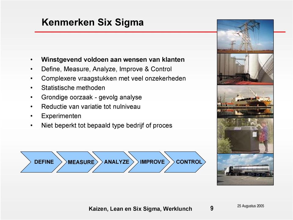 methoden Grondige oorzaak - gevolg analyse Reductie van variatie tot nulniveau