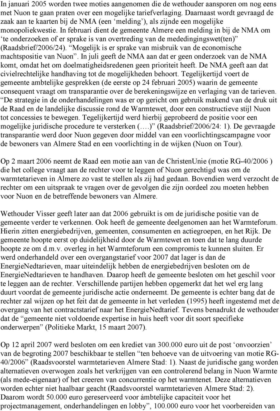 In februari dient de gemeente Almere een melding in bij de NMA om te onderzoeken of er sprake is van overtreding van de mededingingswet(ten) (Raadsbrief/2006/24).