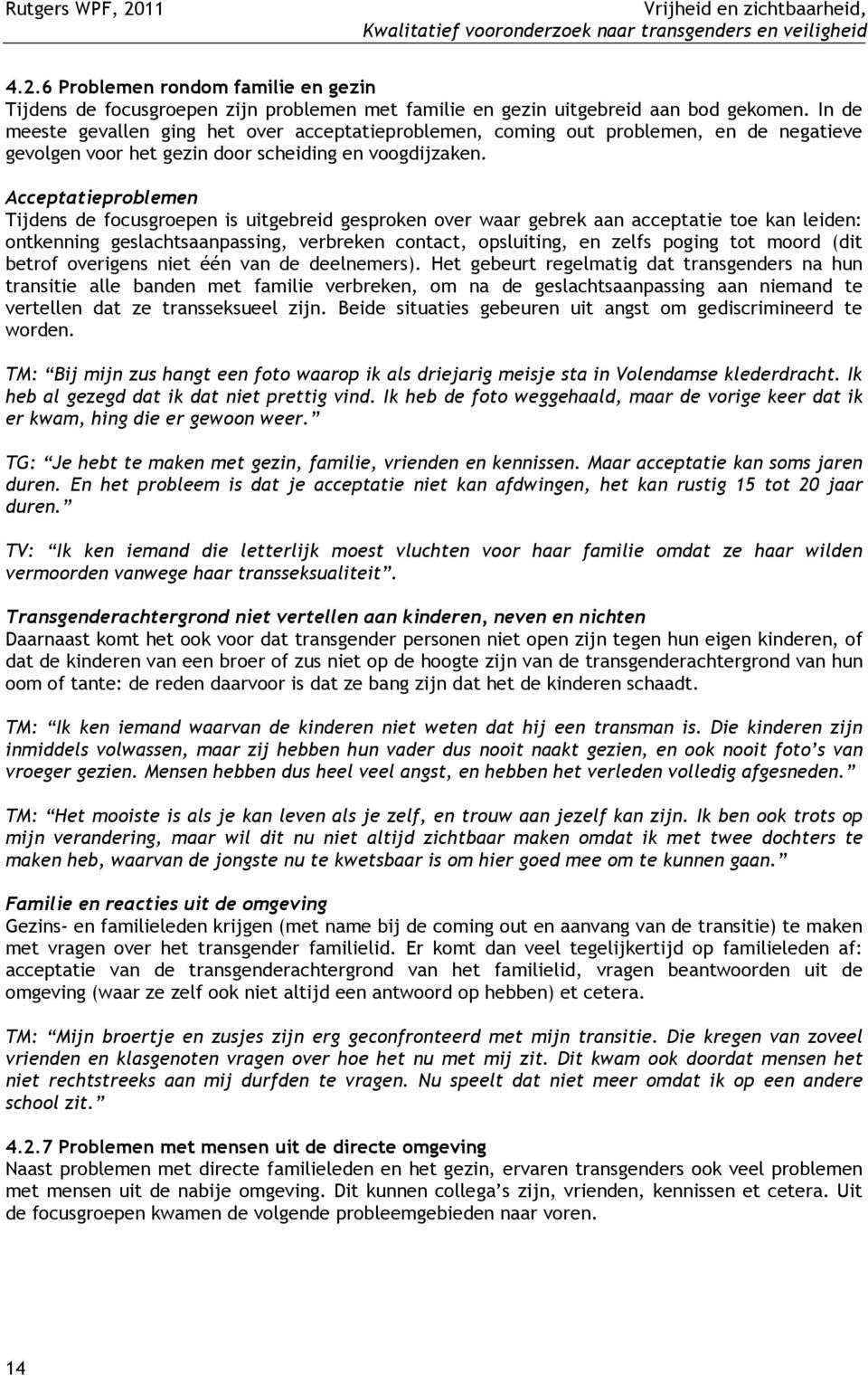 Acceptatieproblemen Tijdens de focusgroepen is uitgebreid gesproken over waar gebrek aan acceptatie toe kan leiden: ontkenning geslachtsaanpassing, verbreken contact, opsluiting, en zelfs poging tot