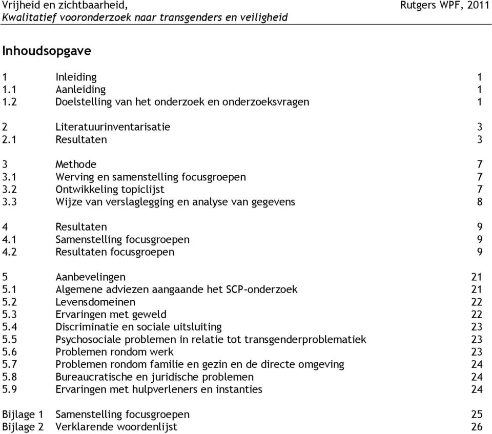 1 Samenstelling focusgroepen 9 4.2 Resultaten focusgroepen 9 5 Aanbevelingen 21 5.1 Algemene adviezen aangaande het SCP-onderzoek 21 5.2 Levensdomeinen 22 5.3 Ervaringen met geweld 22 5.