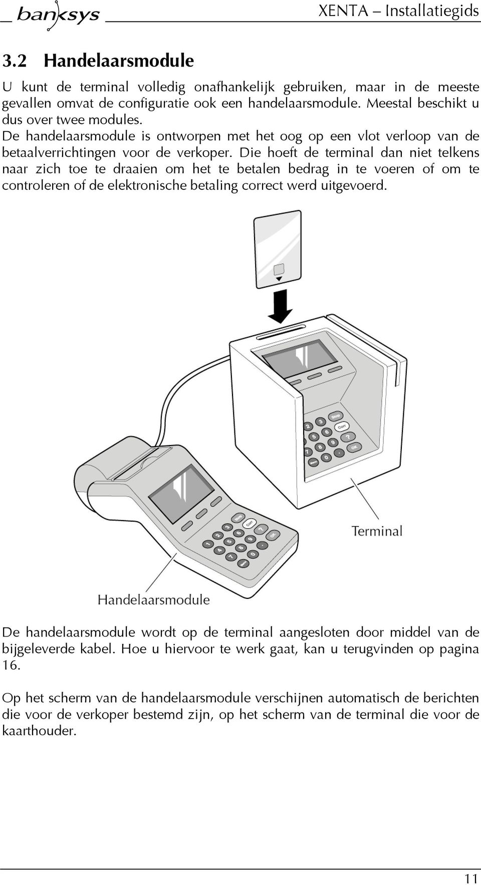 Die hoeft de terminal dan niet telkens naar zich toe te draaien om het te betalen bedrag in te voeren of om te controleren of de elektronische betaling correct werd uitgevoerd.