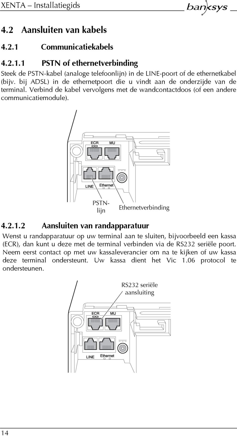 2 Aansluiten van randapparatuur Wenst u randapparatuur op uw terminal aan te sluiten, bijvoorbeeld een kassa (ECR), dan kunt u deze met de terminal verbinden via de RS232