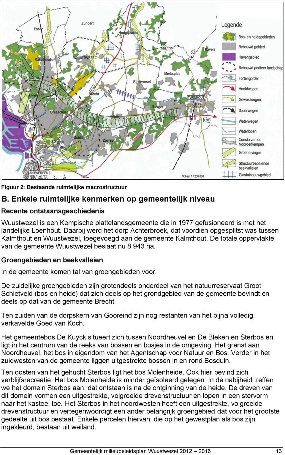 Daarbij werd het dorp Achterbroek, dat voordien opgesplitst was tussen Kalmthout en Wuustwezel, toegevoegd aan de gemeente Kalmthout. De totale oppervlakte van de gemeente Wuustwezel beslaat nu 8.