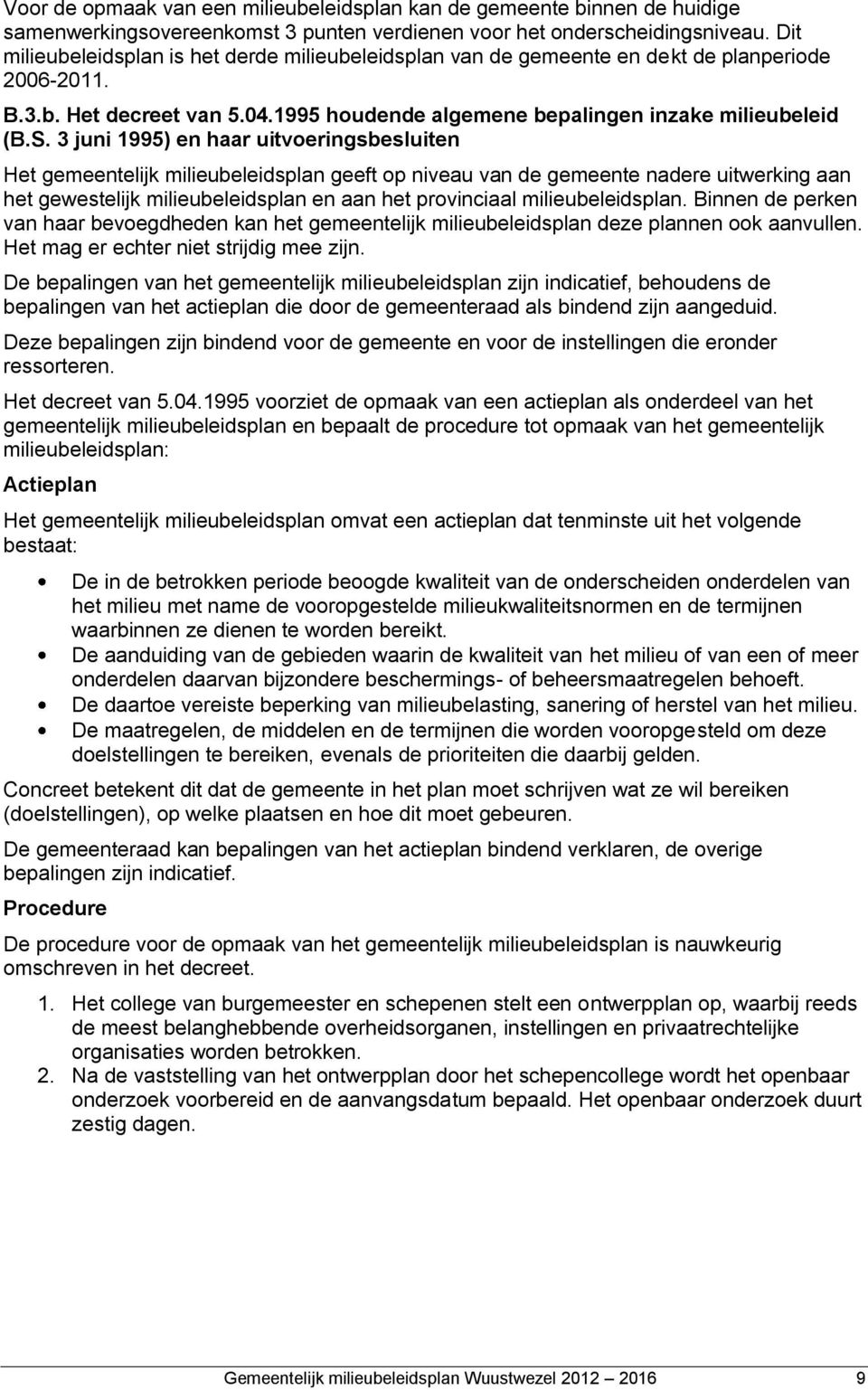 3 juni 1995) en haar uitvoeringsbesluiten Het gemeentelijk milieubeleidsplan geeft op niveau van de gemeente nadere uitwerking aan het gewestelijk milieubeleidsplan en aan het provinciaal