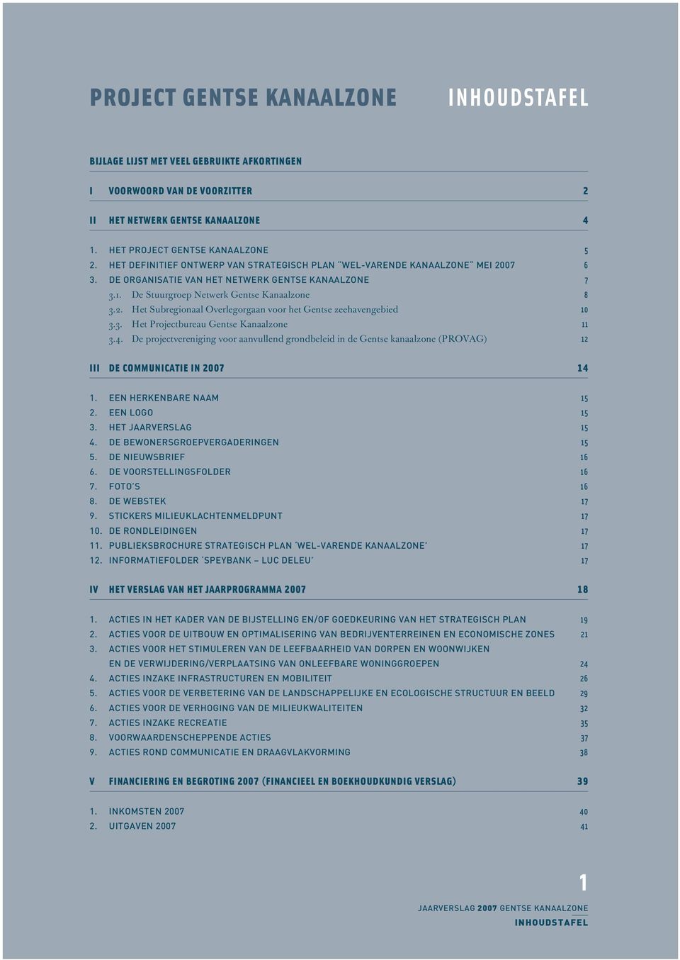 3. Het Projectbureau Gentse Kanaalzone 11 3.4. De projectvereniging voor aanvullend grondbeleid in de Gentse kanaalzone (PROVAG) 12 iii de communicatie in 2007 14 1. een HerKenbare naam 15 2.