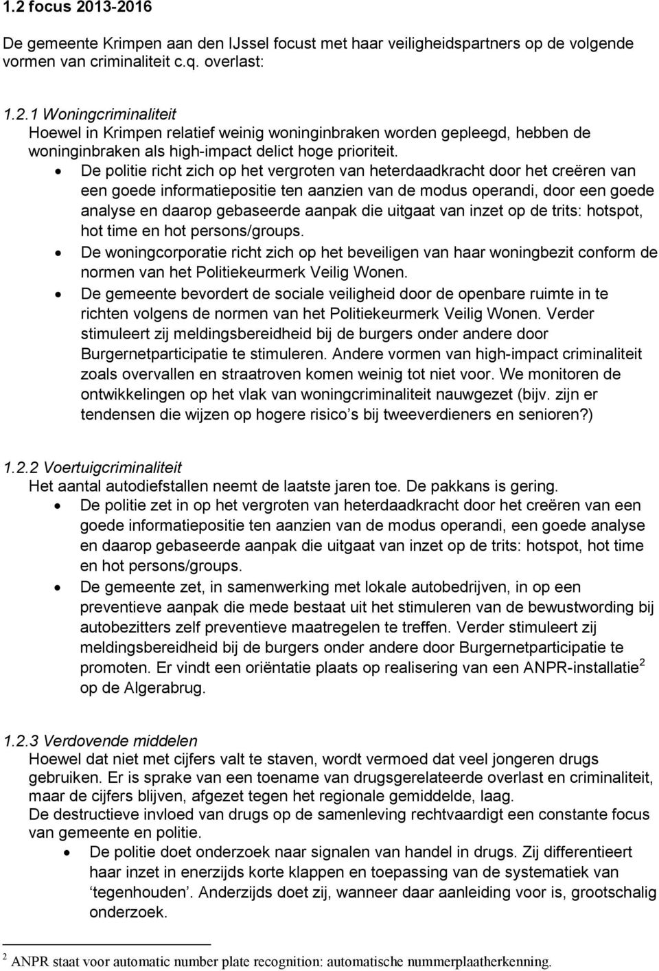 uitgaat van inzet op de trits: hotspot, hot time en hot persons/groups. De woningcorporatie richt zich op het beveiligen van haar woningbezit conform de normen van het Politiekeurmerk Veilig Wonen.