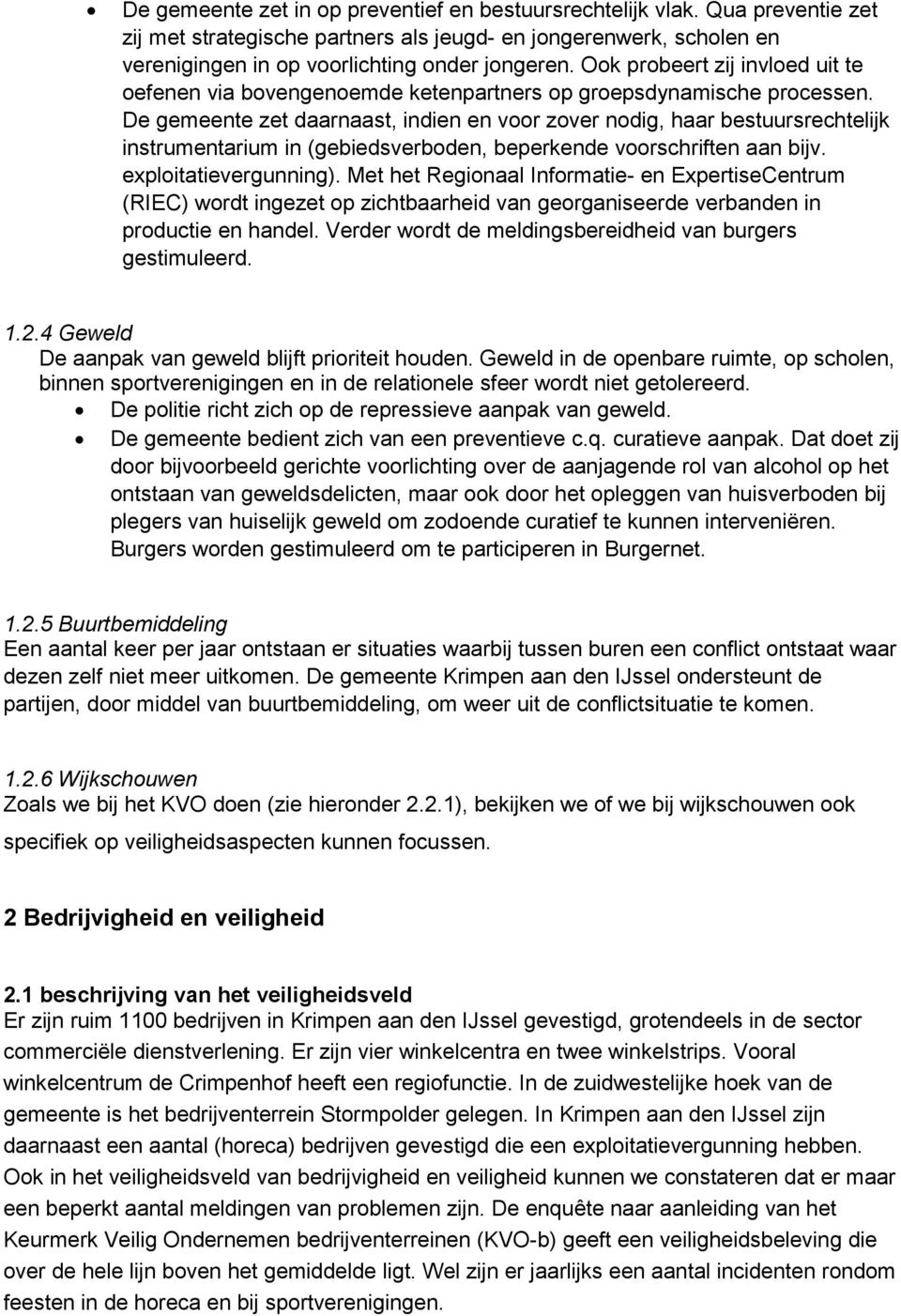 De gemeente zet daarnaast, indien en voor zover nodig, haar bestuursrechtelijk instrumentarium in (gebiedsverboden, beperkende voorschriften aan bijv. exploitatievergunning).