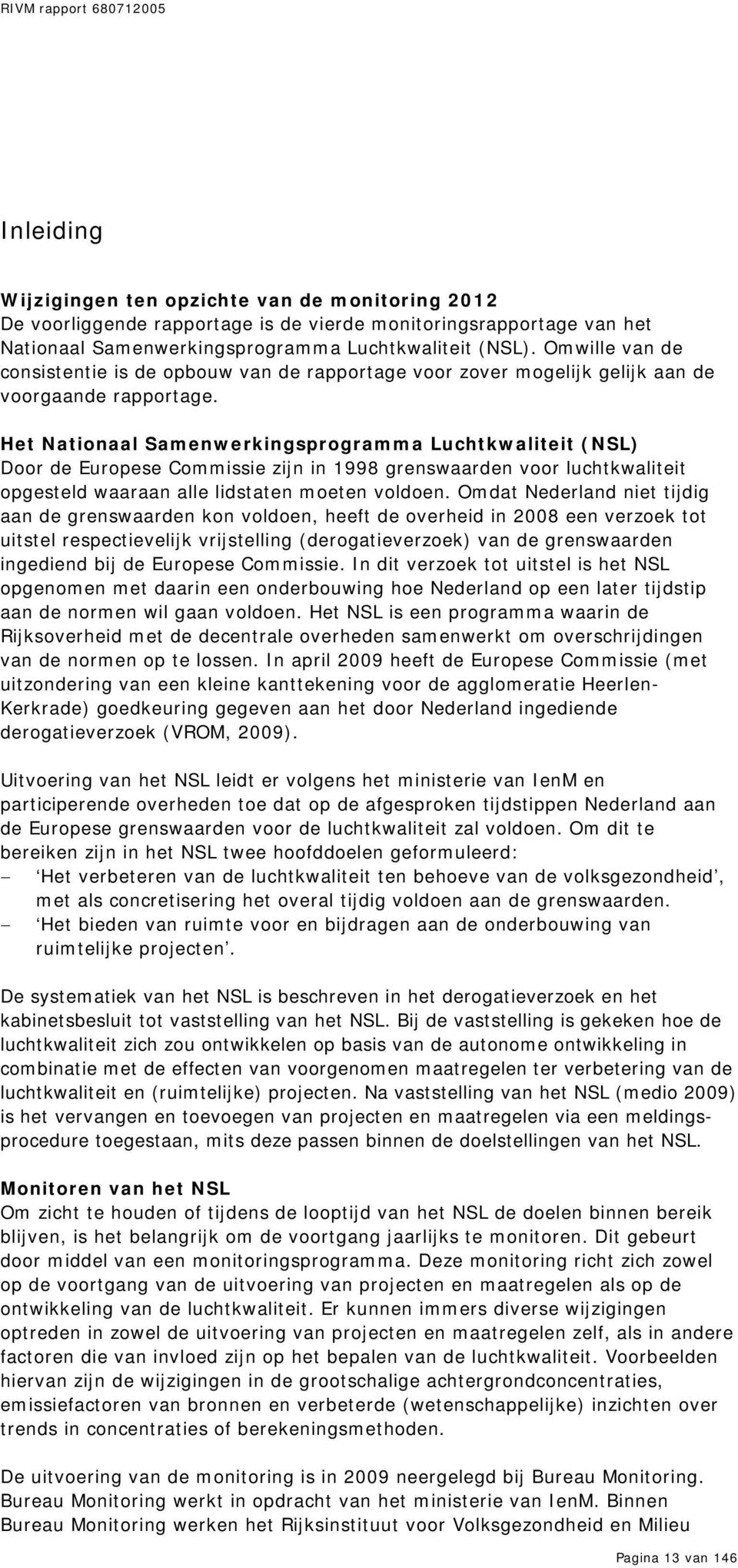 Het Nationaal Samenwerkingsprogramma Luchtkwaliteit (NSL) Door de Europese Commissie zijn in 1998 grenswaarden voor luchtkwaliteit opgesteld waaraan alle lidstaten moeten voldoen.