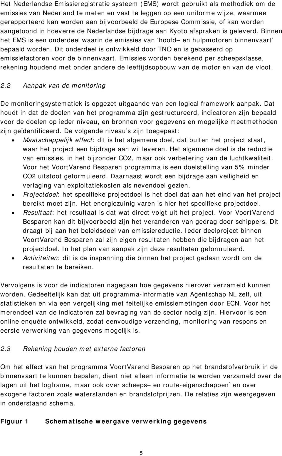 Binnen het EMS is een onderdeel waarin de emissies van hoofd en hulpmotoren binnenvaart bepaald worden. Dit onderdeel is ontwikkeld door TNO en is gebaseerd op emissiefactoren voor de binnenvaart.