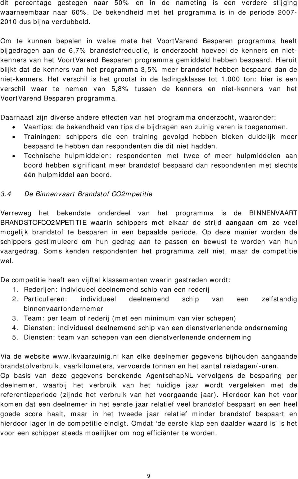 programma gemiddeld hebben bespaard. Hieruit blijkt dat de kenners van het programma 3,5% meer brandstof hebben bespaard dan de niet-kenners. Het verschil is het grootst in de ladingsklasse tot 1.