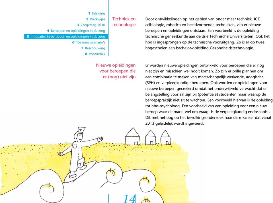 Zo is er op twee hogescholen een bachelor-opleiding Gezondheidstechnologie.