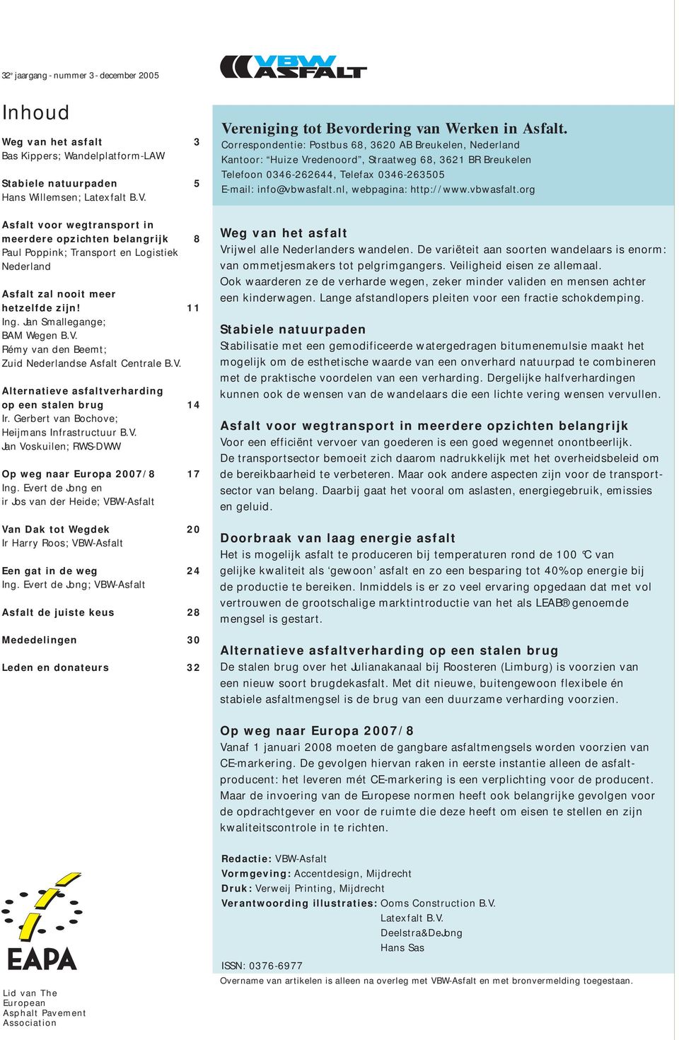 Correspondentie: Postbus 68, 3620 AB Breukelen, Nederland Kantoor: Huize Vredenoord, Straatweg 68, 3621 BR Breukelen Telefoon 0346-262644, Telefax 0346-263505 E-mail: info@vbwasfalt.