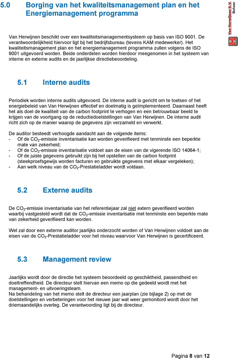 Beide onderdelen worden hierdoor meegenomen in het systeem van interne en externe audits en de jaarlijkse directiebeoordeling. 5.1 Interne audits Periodiek worden interne audits uitgevoerd.