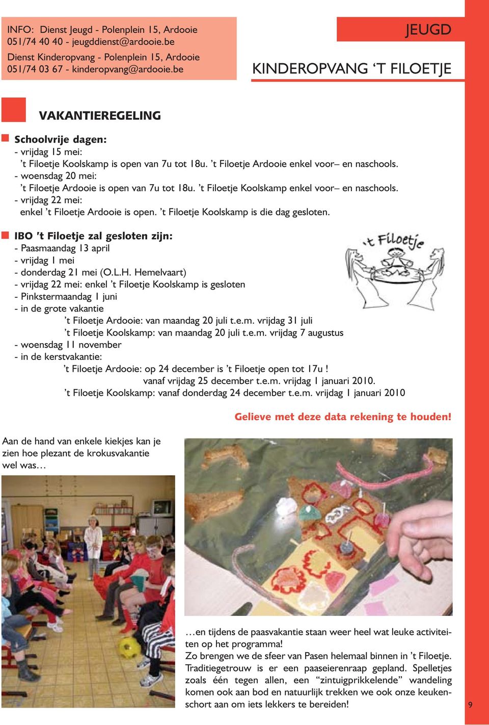 - woensdag 20 mei: t Filoetje Ardooie is open van 7u tot 18u. t Filoetje Koolskamp enkel voor en naschools. - vrijdag 22 mei: enkel t Filoetje Ardooie is open.