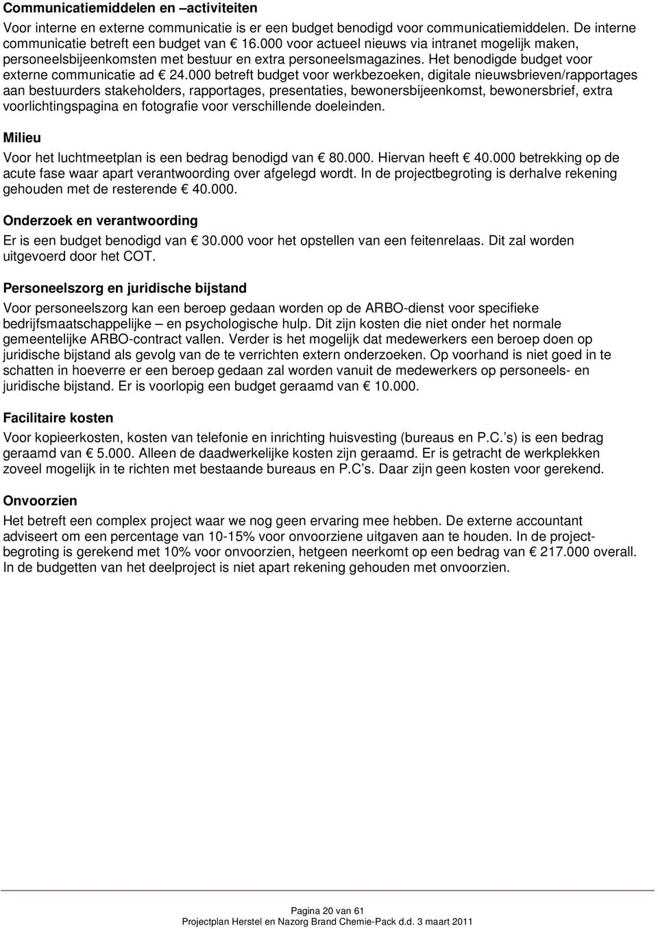 000 betreft budget voor werkbezoeken, digitale nieuwsbrieven/rapportages aan bestuurders stakeholders, rapportages, presentaties, bewonersbijeenkomst, bewonersbrief, extra voorlichtingspagina en