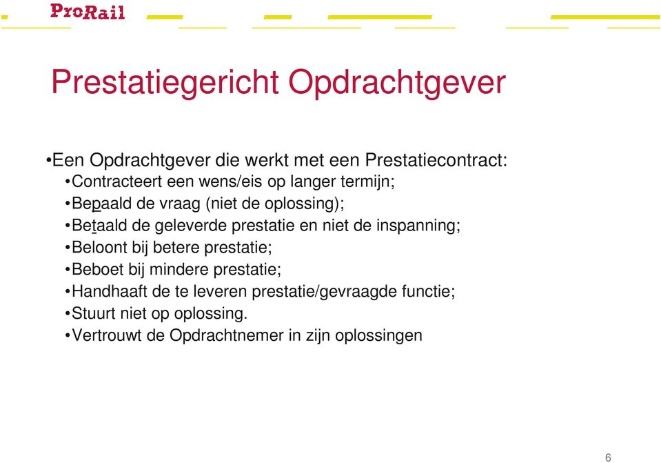 niet de inspanning; Beloont bij betere prestatie; Beboet bij mindere prestatie; Handhaaft de te