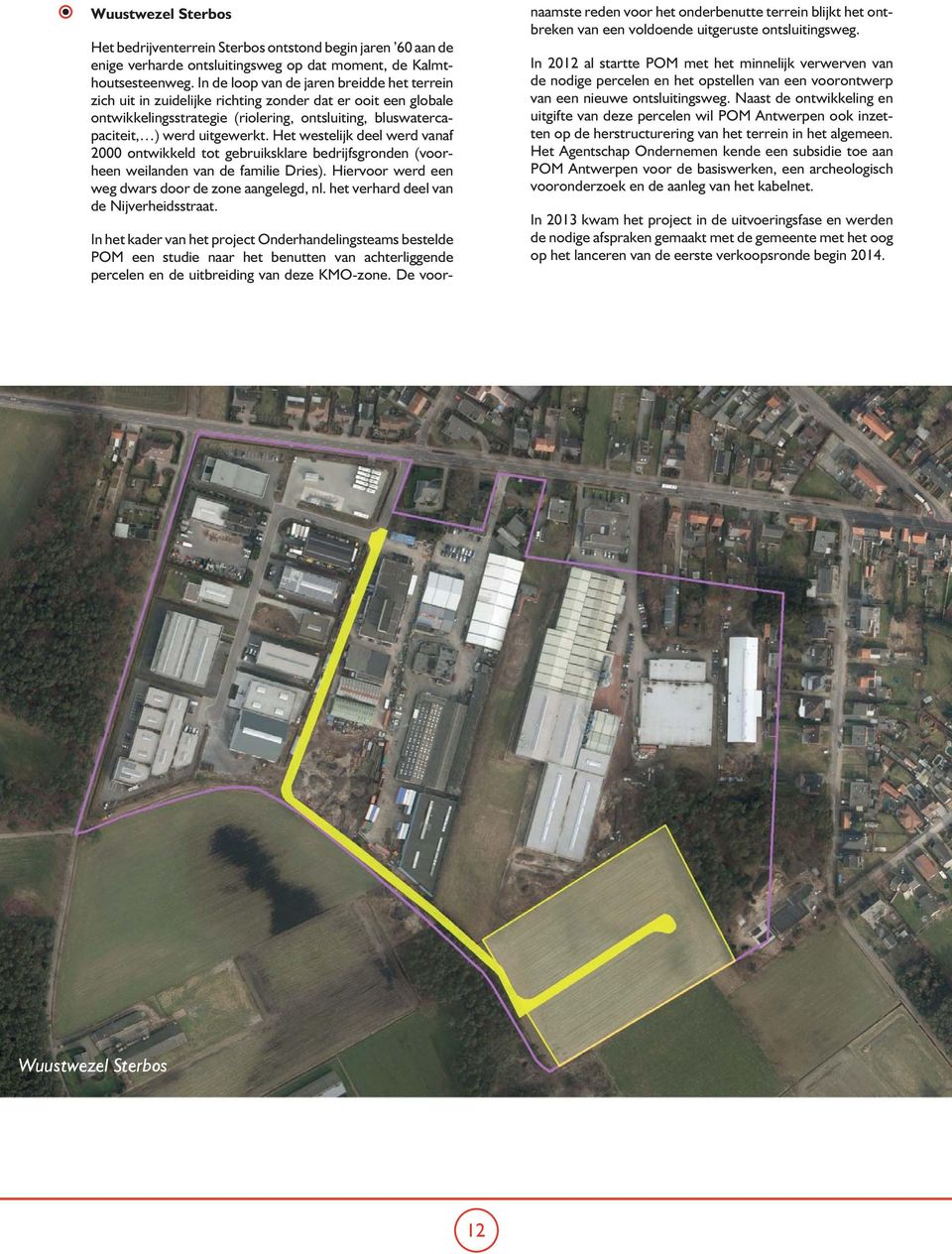 Het westelijk deel werd vanaf 2000 ontwikkeld tot gebruiksklare bedrijfsgronden (voorheen weilanden van de familie Dries). Hiervoor werd een weg dwars door de zone aangelegd, nl.