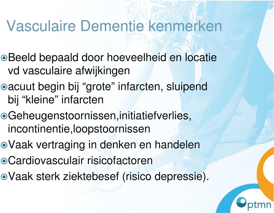 Geheugenstoornissen,initiatiefverlies, incontinentie,loopstoornissen Vaak vertraging