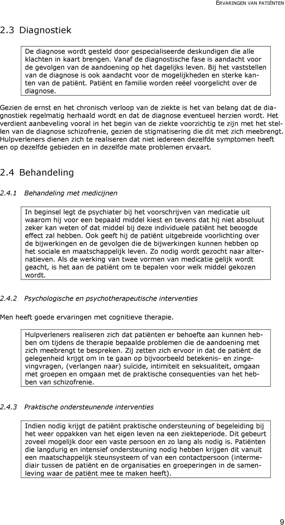 Bij het vaststellen van de diagnose is ook aandacht voor de mogelijkheden en sterke kanten van de patiënt. Patiënt en familie worden reëel voorgelicht over de diagnose.