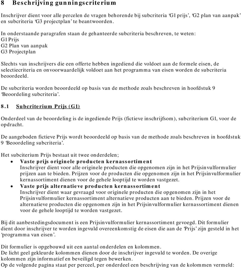 de formele eisen, de selectiecriteria en onvoorwaardelijk voldoet aan het programma van eisen worden de subcriteria beoordeeld.